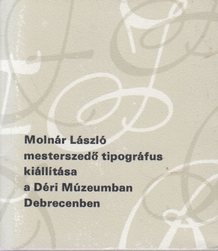 Moln�r L�szl� mesterszed� tipogr�fus ki�ll�t�sa a D�ri M�zeumban Debrecenben - minik�nyv