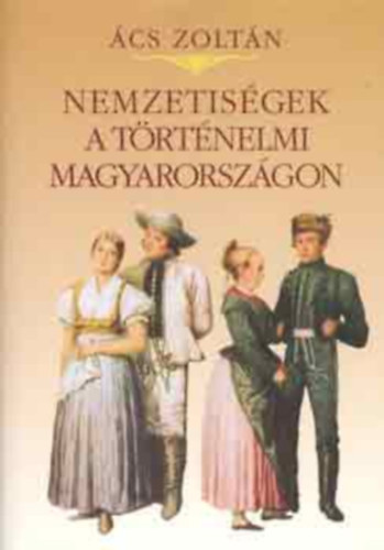 Szerző Ács Zoltán Szerkesztő Nagy Mézes Rita - Nemzetiségek a történelmi Magyarországon - A zsidóság Magyarországon a 18. századig - Etnikumok a középkori magyar társadalomban - Népek és népi kapcsolatok a 18-19. századi Magyarországon ( Öt színes térképpel illusztrálva.)