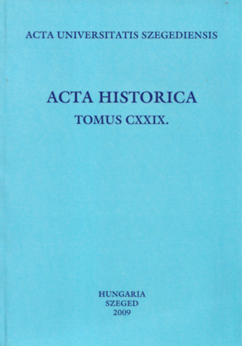 Dr. Makk Ferenc  (szerk.) - Acta Historica Tomus CXXIX.