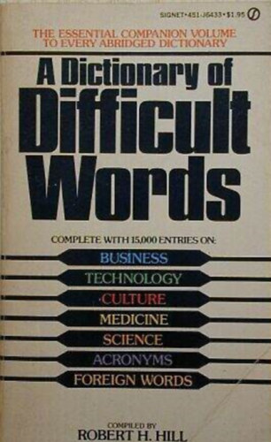 Szerkeszt Robert H. Hill - A Dictionary of Difficult Words - Complete with 15,000 entries on: Business, Technology, Culture, Medicine, Science, Acronyms, Foreign Words