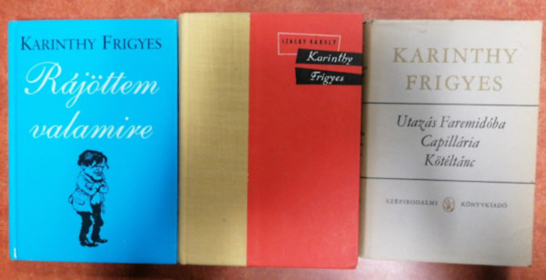 Karinthy Frigyes - 3 db Karinthy k�nyv R�j�ttem valamire+Utaz�s Faremid�ba+Karinthy Frigyes