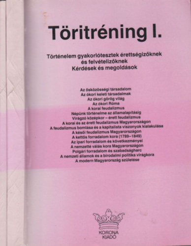 Ver�b J�zsef Szab� Istv�n - T�ritr�ning I-II. (T�rt�nelem gyakorl�tesztek �retts�giz�knek �s felv�teliz�knek - K�rd�sek �s megold�sok)