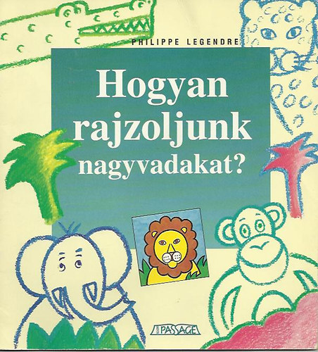 Philippe Legendre - Hogyan rajzoljunk nagyvadakat?