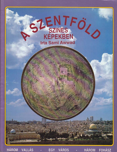 Sami Awwad - A Szentföld színes képekben Három vallás - Egy város - Három fohász