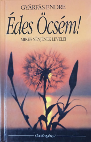 Gy�rf�s Endre - �des �cs�m! (Mikes n�nj�nek levelei - Lev�lreg�ny)