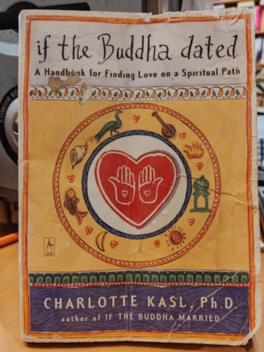 Charlotte Kasl Ph.D. - If the Buddha dated - A Handbook for Finding Love on a Spiritual Path (Ha Buddha kelt - Kézikönyv a szerelem megtalálásához spirituális úton)