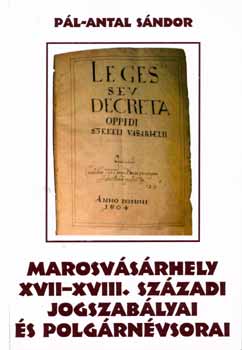 Pál-Antal Sándor - Marosvásárhely XVII-XVIII. századi jogszabályai és polgárnévsorai
