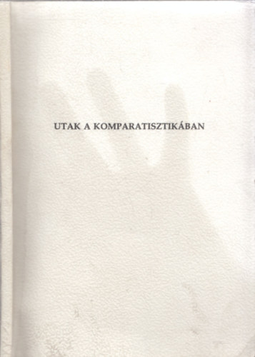 Fried Istvn  (szerk.) - Utak a komparatisztikban (Az sszehasonlt irodalomtudomny j-rgi krdsei) - DEDIKLT!