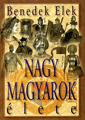 Benedek Elek - Nagy magyarok �lete - �sid�kt�l a R�k�czi-szabads�gharc lever�s�ig