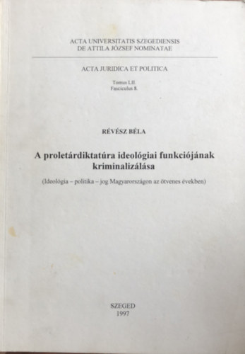 R�v�sz B�la - A prolet�rdiktat�ra ideol�giai funkci�j�nak kriminaliz�l�sa