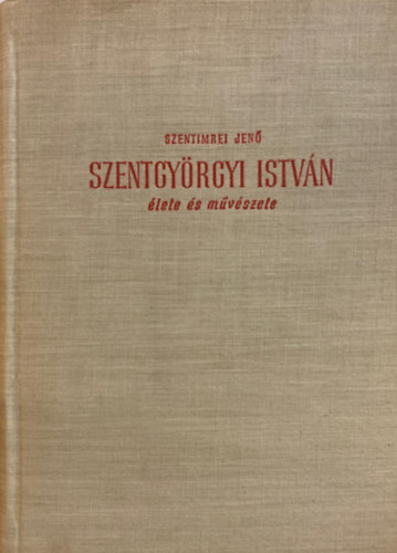 Szentimrei Jen - Szentgyrgyi Istvn lete s mvszete