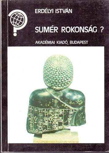 Szerz� Erd�lyi Istv�n Szerkeszt� Barab�s J�zsef Lektor Dr. Kalicz N�ndor Dr. Veres P�ter - Sum�r rokons�g?      - A sum�r - magyar nyelvrokon�t�s elm�lete haz�nkban - Bobula Ida k�vet�i - Az emigr�ci�s magyar "sumerol�gia" kezdetei -  A puli �s a sum�rek