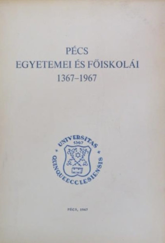 Dr. Kolta J�nos - P�cs egyetemei �s f�iskol�i 1367-1967