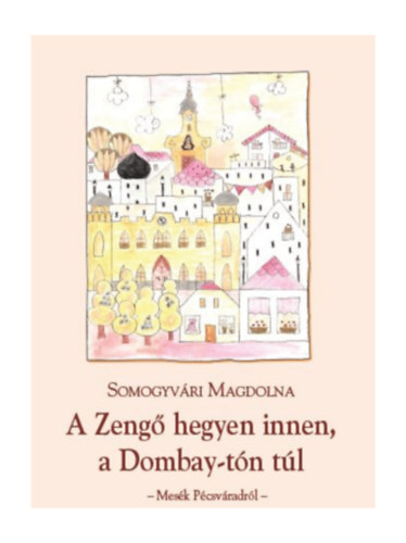 Somogyvári Magdolna - A Zengő hegyen innen, a Dombay-tón túl