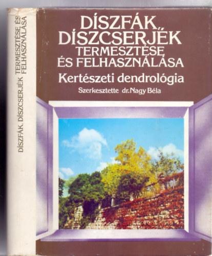 Szerz� Dr. Nagy B�la Dr. Farkas K�roly Sipos Elek Dr. Schmidt G�bor - D�szf�k, d�szcserj�k termeszt�se �s felhaszn�l�sa - Kert�szeti dendrol�gia (300 �br�val)