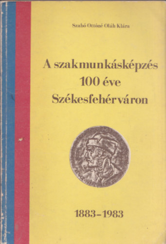Dr. Farkas Gbor - A szakmunkskpzs 100 ve Szkesfehrvron