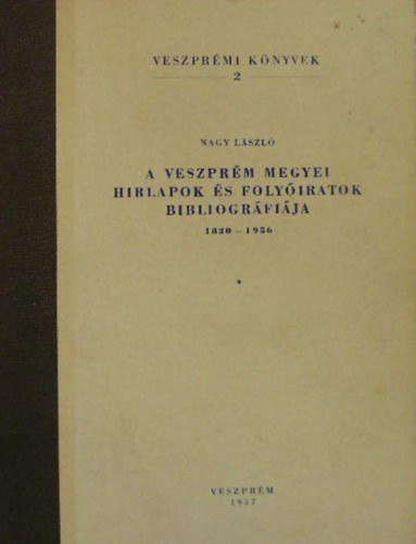 Nagy Lszl - A veszprm megyei hirlapok s folyiratok bibliogrfija 1820-1956