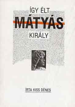 Kiss D�nes - �gy �lt M�ty�s kir�ly