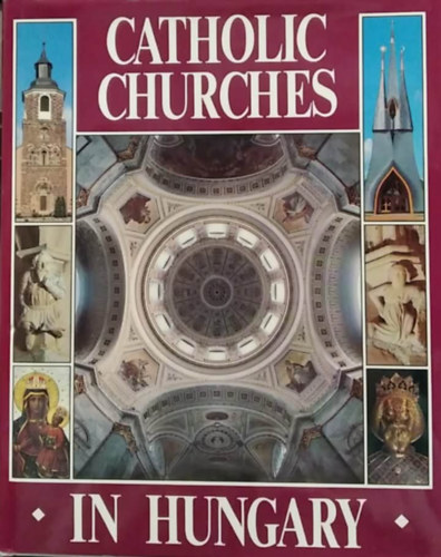 Balázs Dercsényi - Gábor Hegyi - Ernő Marosi - József Török - Catholic Churces in Hungary - (Katolikus templomok Magyarországon) - angol nyelvű