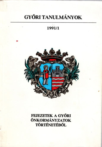 Lados Mih�ly  (szerkeszt�) - Fejezetek a gy�ri �nkorm�nyzatok t�rt�net�b�l  1991/1