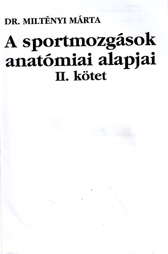 Dr. Miltényi Márta - A sportmozgások anatómiai alapjai II. (A Magyar Testnevelési Egyetem tankönyve)
