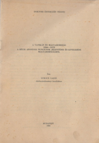 Lukcs Lajos - A Vatikn s Magyarorszg 1846-1878 - A bcsi apostoli nunciusok jelentsei s levelezse Magyarorszgrl