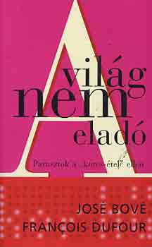 Dufour, Francois Jos� Bov� - A vil�g nem elad� - Parasztok a "korcs-�tel" ellen