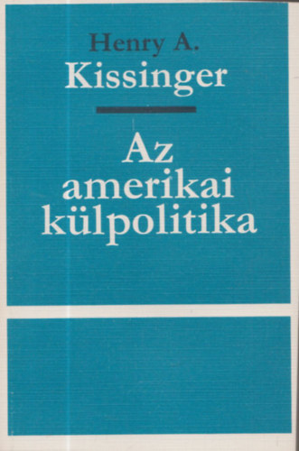 Henry A. Kissinger - Az amerikai k�lpolitika - sz�mozott, z�rt terjeszt�s� kiadv�ny