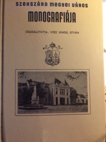 Vitz Vendel Istvn - Szekszrd megyei vros monogrfija(reprint)