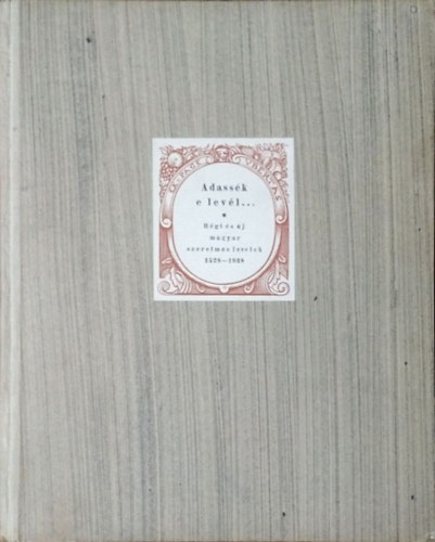 Bisztrai Farkas Ferenc  (�ssze�ll.) - Illy�s Gyula  (el�sz�) - Adass�k e lev�l... - R�gi magyar szerelmes levelek, 1528-1938