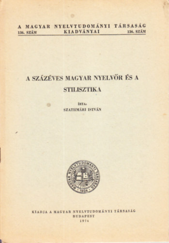 Szathm�ri Istv�n - A sz�z�ves Magyar Nyelv�r �s a stilisztika (A Magyar Nyelvtudom�nyi T�rsas�g kiadv�nyei 136.)