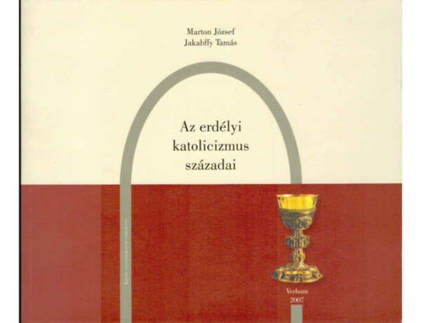 Marton Jzsef- Jakabffy Tams - Az erdlyi katolicizmus szzadai - Kpes Egyhzmegye-trtnet
