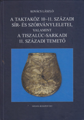 Kovács László - A Taktaköz 10-11. századi sír- és szórványleletei, valamint a Tiszalúc-sarkadi 11. századi temető