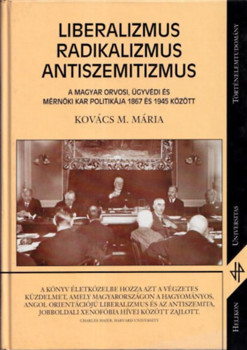 Kov�cs M. M�ria - Liberalizmus, radikalizmus, antiszemitizmus (A Magyar Orvosi, �gyv�di �s M�rn�ki Kar politik�ja 1867 �s 1945 k�z�tt)