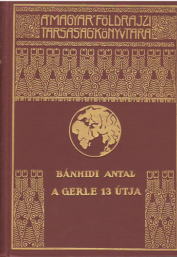 Bnhidi Antal - A Gerle 13 tja: Bnhidi Antal utinaplja (A Magyar Fldrajzi Trsasg Knyvtra)