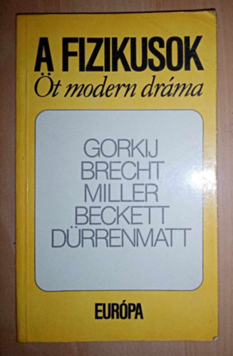 Bertolt Brecht - Friedrich Drrenmatt - Arthur Miller - Samuel Beckett - Makszim Gorkij - A fizikusok (t modern drma) jjeli menedkhely, Kurzsi mama s gyermekei, Az gynk halla, Godot-ra vrva, A fizikusok