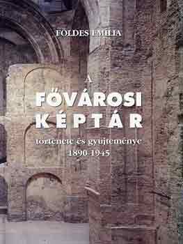 Földes Emília - A fővárosi képtár története és gyűjteménye 1890-1945
