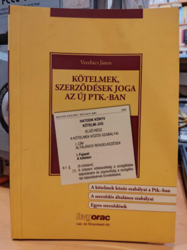 Verebics Jnos - Ktelmek, szerzdsek joga az j PTK.-ban (A ktelmek kzs szablyai a Ptk.-ban - A szerzds ltalnos szablyai - Egyes szerzdsek)