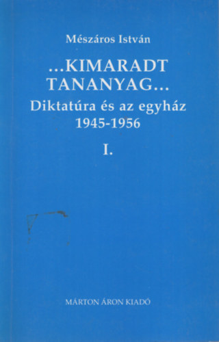 Mszros Istvn - Kimaradt tananyag I. A diktatra s az egyhz 1945-1956