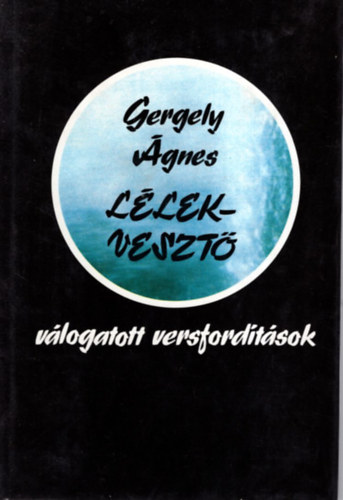Gergely �gnes - L�lekveszt� (v�logatott m�ford�t�sok)