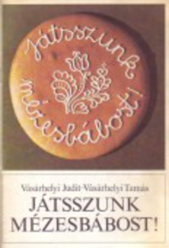 Vsrhelyi Tams, Graf.: Magyar Anna Vsrhelyi Judit - Jtsszunk mzesbbost! (Jtk a mzestsztval; Elrontott tsztbl mzeskenyr; Receptek...)