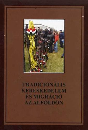 Novk Lszl Ferenc - Tradicionlis kereskedelem s migrci az Alfldn