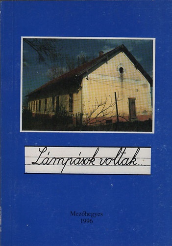 Balanyi Mikls - Lmpsok voltak... (Egy lezrult kor emlkei a kutatsok s visszaemlkezsek tkrben (1882-1987)- Mezhegyes