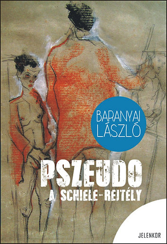 Baranyai Lszl - Pszeudo - A Schiele rejtly