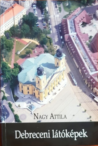 Nagy Attila - Debreceni l�t�k�pek - L�gi �s f�ldi s�tak�pek egy elveszett v�rosr�l