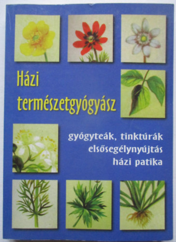 H�zi term�szetgy�gy�sz - Gy�gyte�k, tinkt�r�k, els�seg�lyny�jt�s, h�zi patika