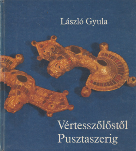 Lszl Gyula - Vrtesszlstl Pusztaszerig