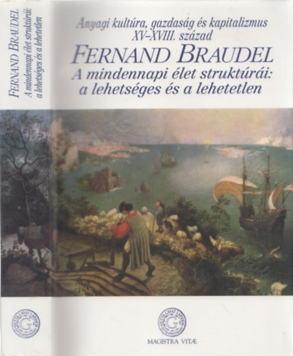 Fernand Braudel - A mindennapi �let strukt�r�i: A lehets�ges �s a lehetetlen (Anyagi kult�ra, gazdas�g �s kapitalizmus - XV-XVIII. sz�zad - Els� k�tet)