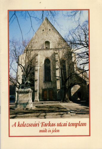 Balogh Béla (szerk.) - A kolozsvári Farkas utcai templom - múlt és jelen