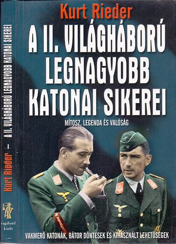 Szerk.: Szllsi Pter Kurt Rieder - A II. vilghbor legnagyobb katonai kudarcai - FELLDOZOTT KATONK, HIBS DNTSEK S ELFECSRELT LEHETSGEK (Mtosz, legenda s valsg)